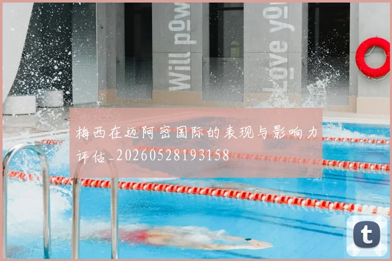 梅西在迈阿密国际的表现与影响力评估_20260528193158