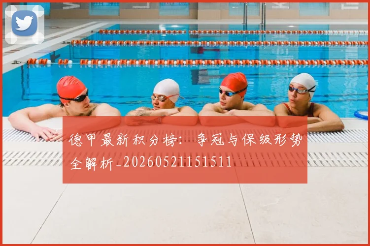 德甲最新积分榜：争冠与保级形势全解析_20260521151511