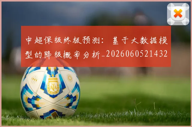 中超保级终极预测：基于大数据模型的降级概率分析_20260605214322