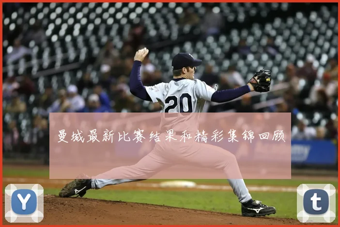 曼城最新比赛结果和精彩集锦回顾