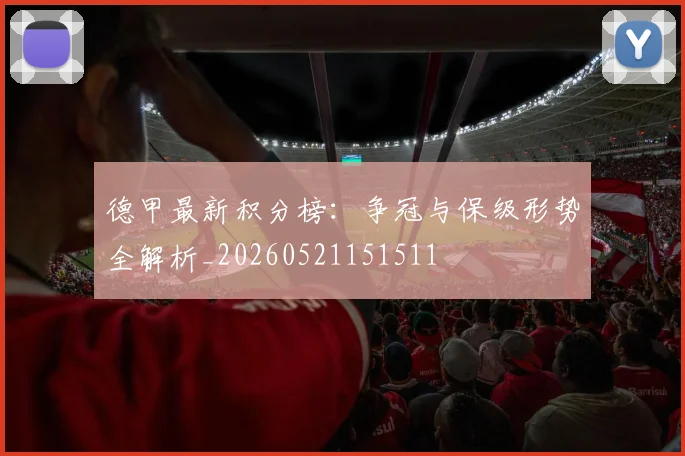 德甲最新积分榜：争冠与保级形势全解析_20260521151511