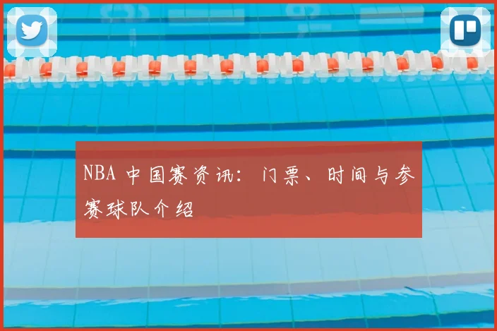 NBA 中国赛资讯：门票、时间与参赛球队介绍
