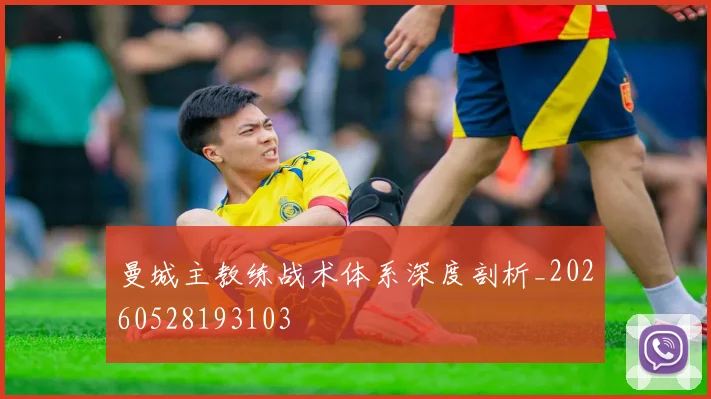曼城主教练战术体系深度剖析_20260528193103